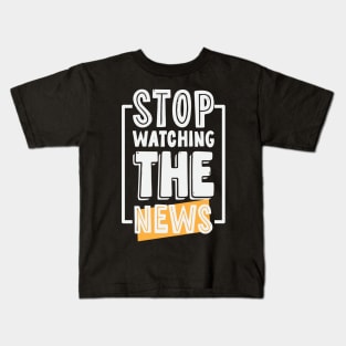 Stop Watching The News Kids T-Shirt